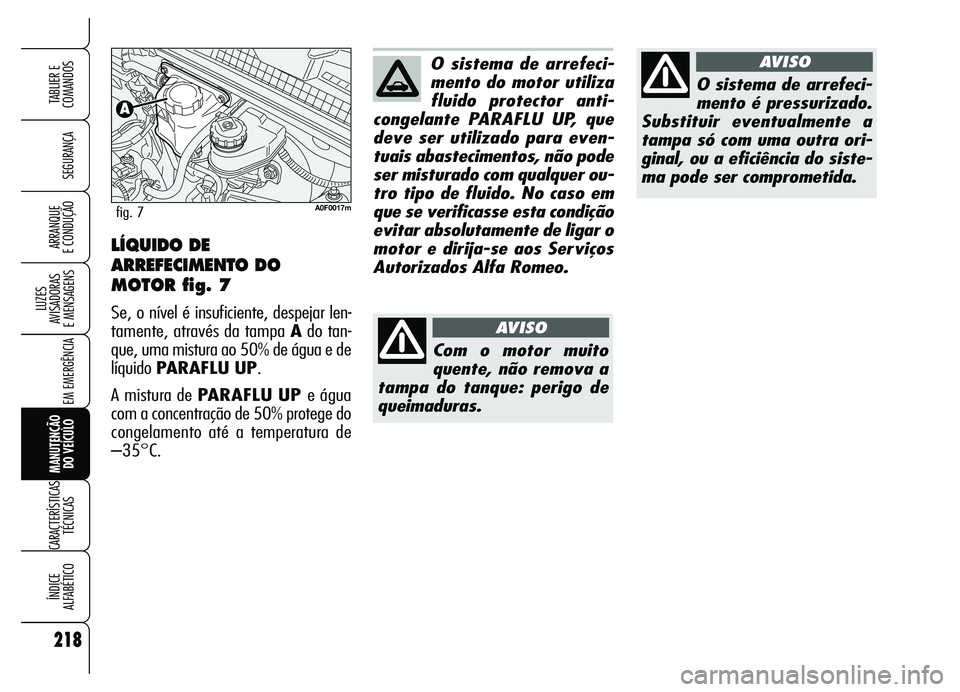 Alfa Romeo Brera/Spider 2007 Manual de Uso e Manutenção (in Portuguese) 218
SEGURANÇA
LUZES
AVISADORAS
E MENSAGENS
EM EMERGÊNCIA
MANUTENÇÃO
DO VEÍCULO
CARACTERÍSTICAS
TÉCNICAS
ÍNDICE
ALFABÉTICO
TABLIER E
COMANDOS
ARRANQUE
E CONDUÇÃO
O sistema de arrefeci-
Alfa Romeo Brera/Spider 2007 Manual de Uso e Manutenção (in Portuguese) 218
SEGURANÇA
LUZES
AVISADORAS
E MENSAGENS
EM EMERGÊNCIA
MANUTENÇÃO
DO VEÍCULO
CARACTERÍSTICAS
TÉCNICAS
ÍNDICE
ALFABÉTICO
TABLIER E
COMANDOS
ARRANQUE
E CONDUÇÃO
O sistema de arrefeci-
