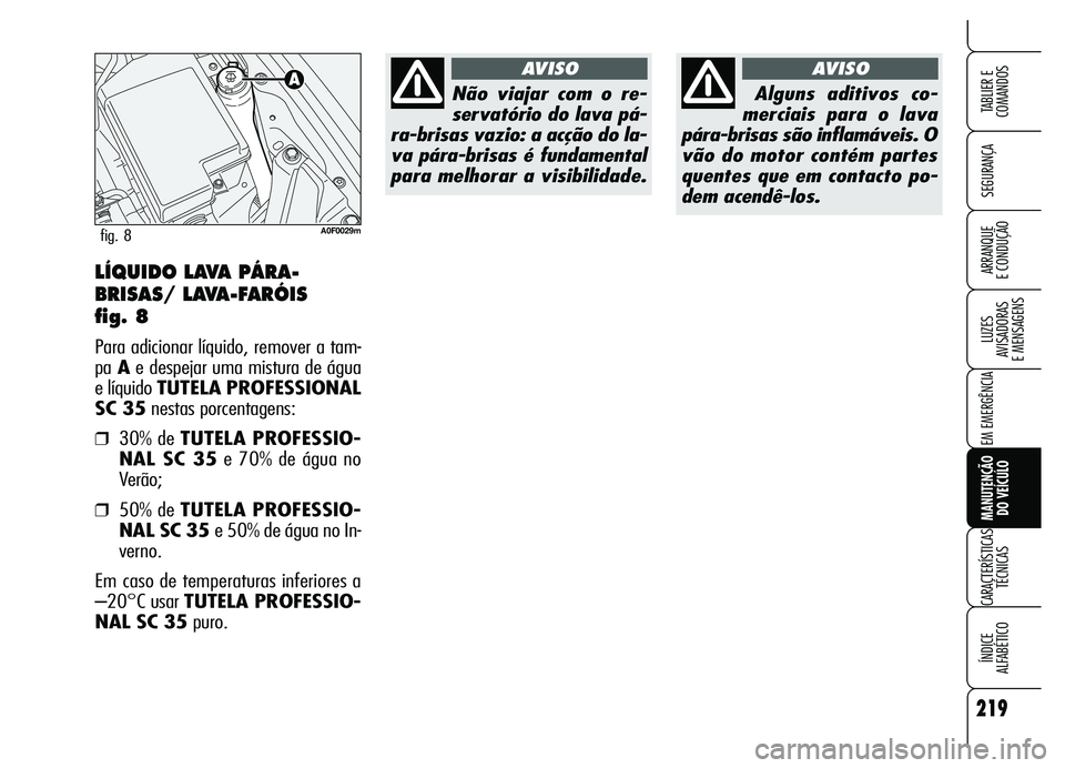 Alfa Romeo Brera/Spider 2007 Manual de Uso e Manutenção (in Portuguese) 219
SEGURANÇA
LUZES
AVISADORAS
E MENSAGENS
EM EMERGÊNCIA
MANUTENÇÃO
DO VEÍCULO
CARACTERÍSTICAS
TÉCNICAS
ÍNDICE
ALFABÉTICO
TABLIER E
COMANDOS
ARRANQUE
E CONDUÇÃOLÍQUIDO LAVA PÁRA-
B Alfa Romeo Brera/Spider 2007 Manual de Uso e Manutenção (in Portuguese) 219
SEGURANÇA
LUZES
AVISADORAS
E MENSAGENS
EM EMERGÊNCIA
MANUTENÇÃO
DO VEÍCULO
CARACTERÍSTICAS
TÉCNICAS
ÍNDICE
ALFABÉTICO
TABLIER E
COMANDOS
ARRANQUE
E CONDUÇÃOLÍQUIDO LAVA PÁRA-
B