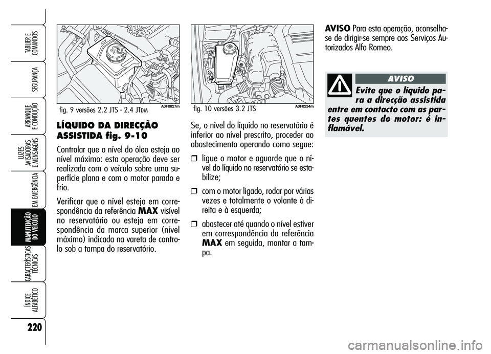 Alfa Romeo Brera/Spider 2007 Manual de Uso e Manutenção (in Portuguese) 220
SEGURANÇA
LUZES
AVISADORAS
E MENSAGENS
EM EMERGÊNCIA
MANUTENÇÃO
DO VEÍCULO
CARACTERÍSTICAS
TÉCNICAS
ÍNDICE
ALFABÉTICO
TABLIER E
COMANDOS
ARRANQUE
E CONDUÇÃOLÍQUIDO DA DIRECÇÃO
A Alfa Romeo Brera/Spider 2007 Manual de Uso e Manutenção (in Portuguese) 220
SEGURANÇA
LUZES
AVISADORAS
E MENSAGENS
EM EMERGÊNCIA
MANUTENÇÃO
DO VEÍCULO
CARACTERÍSTICAS
TÉCNICAS
ÍNDICE
ALFABÉTICO
TABLIER E
COMANDOS
ARRANQUE
E CONDUÇÃOLÍQUIDO DA DIRECÇÃO
A