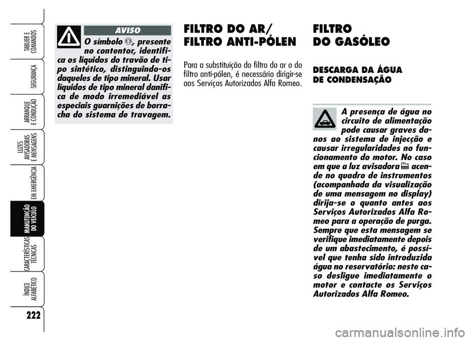 Alfa Romeo Brera/Spider 2007 Manual de Uso e Manutenção (in Portuguese) 222
SEGURANÇA
LUZES
AVISADORAS
E MENSAGENS
EM EMERGÊNCIA
MANUTENÇÃO
DO VEÍCULO
CARACTERÍSTICAS
TÉCNICAS
ÍNDICE
ALFABÉTICO
TABLIER E
COMANDOS
ARRANQUE
E CONDUÇÃO
O símbolo π, presente Alfa Romeo Brera/Spider 2007 Manual de Uso e Manutenção (in Portuguese) 222
SEGURANÇA
LUZES
AVISADORAS
E MENSAGENS
EM EMERGÊNCIA
MANUTENÇÃO
DO VEÍCULO
CARACTERÍSTICAS
TÉCNICAS
ÍNDICE
ALFABÉTICO
TABLIER E
COMANDOS
ARRANQUE
E CONDUÇÃO
O símbolo π, presente