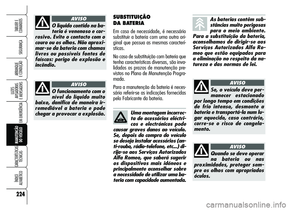 Alfa Romeo Brera/Spider 2007 Manual de Uso e Manutenção (in Portuguese) 224
SEGURANÇA
LUZES
AVISADORAS
E MENSAGENS
EM EMERGÊNCIA
MANUTENÇÃO
DO VEÍCULO
CARACTERÍSTICAS
TÉCNICAS
ÍNDICE
ALFABÉTICO
TABLIER E
COMANDOS
ARRANQUE
E CONDUÇÃO
SUBSTITUIÇÃO
DA BATE Alfa Romeo Brera/Spider 2007 Manual de Uso e Manutenção (in Portuguese) 224
SEGURANÇA
LUZES
AVISADORAS
E MENSAGENS
EM EMERGÊNCIA
MANUTENÇÃO
DO VEÍCULO
CARACTERÍSTICAS
TÉCNICAS
ÍNDICE
ALFABÉTICO
TABLIER E
COMANDOS
ARRANQUE
E CONDUÇÃO
SUBSTITUIÇÃO
DA BATE