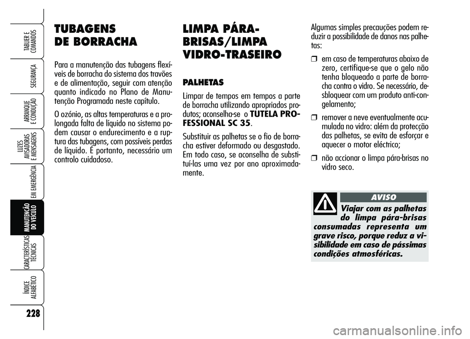 Alfa Romeo Brera/Spider 2007 Manual de Uso e Manutenção (in Portuguese) 228
SEGURANÇA
LUZES
AVISADORAS
E MENSAGENS
EM EMERGÊNCIA
MANUTENÇÃO
DO VEÍCULO
CARACTERÍSTICAS
TÉCNICAS
ÍNDICE
ALFABÉTICO
TABLIER E
COMANDOS
ARRANQUE
E CONDUÇÃO
LIMPA PÁRA-
BRISAS/LIM Alfa Romeo Brera/Spider 2007 Manual de Uso e Manutenção (in Portuguese) 228
SEGURANÇA
LUZES
AVISADORAS
E MENSAGENS
EM EMERGÊNCIA
MANUTENÇÃO
DO VEÍCULO
CARACTERÍSTICAS
TÉCNICAS
ÍNDICE
ALFABÉTICO
TABLIER E
COMANDOS
ARRANQUE
E CONDUÇÃO
LIMPA PÁRA-
BRISAS/LIM
