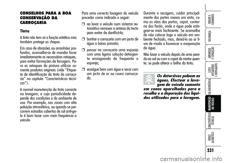 Alfa Romeo Brera/Spider 2007 Manual de Uso e Manutenção (in Portuguese) 231
SEGURANÇA
LUZES
AVISADORAS
E MENSAGENS
EM EMERGÊNCIA
MANUTENÇÃO
DO VEÍCULO
CARACTERÍSTICAS
TÉCNICAS
ÍNDICE
ALFABÉTICO
TABLIER E
COMANDOS
ARRANQUE
E CONDUÇÃO
Para uma correcta lav Alfa Romeo Brera/Spider 2007 Manual de Uso e Manutenção (in Portuguese) 231
SEGURANÇA
LUZES
AVISADORAS
E MENSAGENS
EM EMERGÊNCIA
MANUTENÇÃO
DO VEÍCULO
CARACTERÍSTICAS
TÉCNICAS
ÍNDICE
ALFABÉTICO
TABLIER E
COMANDOS
ARRANQUE
E CONDUÇÃO
Para uma correcta lav