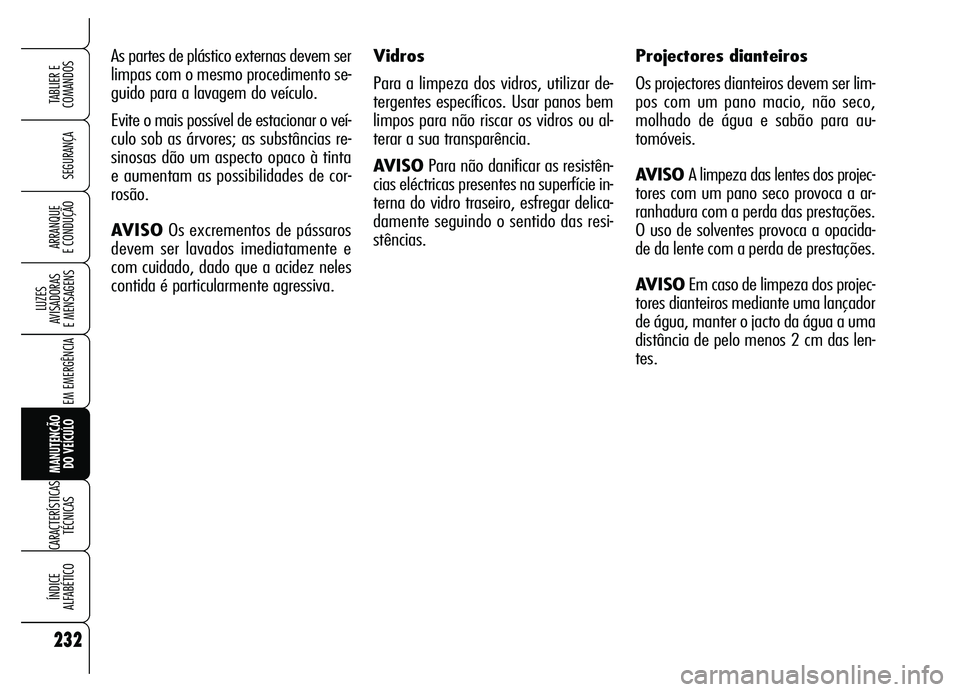 Alfa Romeo Brera/Spider 2007 Manual de Uso e Manutenção (in Portuguese) 232
SEGURANÇA
LUZES
AVISADORAS
E MENSAGENS
EM EMERGÊNCIA
MANUTENÇÃO
DO VEÍCULO
CARACTERÍSTICAS
TÉCNICAS
ÍNDICE
ALFABÉTICO
TABLIER E
COMANDOS
ARRANQUE
E CONDUÇÃO
As partes de plástico Alfa Romeo Brera/Spider 2007 Manual de Uso e Manutenção (in Portuguese) 232
SEGURANÇA
LUZES
AVISADORAS
E MENSAGENS
EM EMERGÊNCIA
MANUTENÇÃO
DO VEÍCULO
CARACTERÍSTICAS
TÉCNICAS
ÍNDICE
ALFABÉTICO
TABLIER E
COMANDOS
ARRANQUE
E CONDUÇÃO
As partes de plástico