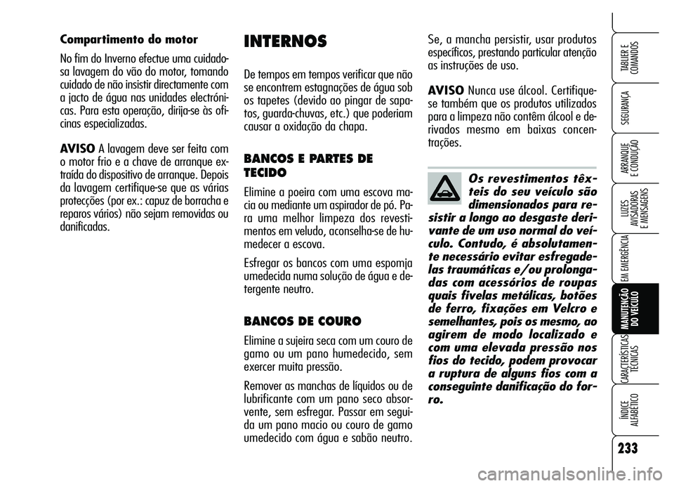 Alfa Romeo Brera/Spider 2007 Manual de Uso e Manutenção (in Portuguese) 233
SEGURANÇA
LUZES
AVISADORAS
E MENSAGENS
EM EMERGÊNCIA
MANUTENÇÃO
DO VEÍCULO
CARACTERÍSTICAS
TÉCNICAS
ÍNDICE
ALFABÉTICO
TABLIER E
COMANDOS
ARRANQUE
E CONDUÇÃOOs revestimentos têx- Alfa Romeo Brera/Spider 2007 Manual de Uso e Manutenção (in Portuguese) 233
SEGURANÇA
LUZES
AVISADORAS
E MENSAGENS
EM EMERGÊNCIA
MANUTENÇÃO
DO VEÍCULO
CARACTERÍSTICAS
TÉCNICAS
ÍNDICE
ALFABÉTICO
TABLIER E
COMANDOS
ARRANQUE
E CONDUÇÃOOs revestimentos têx-