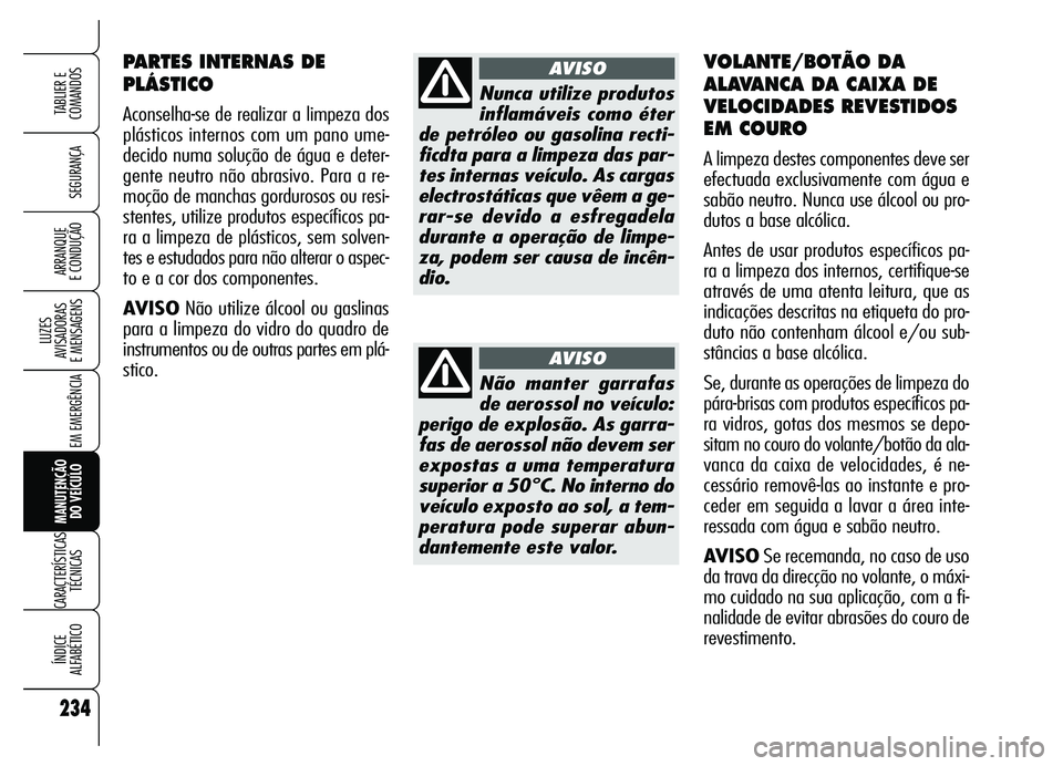 Alfa Romeo Brera/Spider 2007 Manual de Uso e Manutenção (in Portuguese) 234
SEGURANÇA
LUZES
AVISADORAS
E MENSAGENS
EM EMERGÊNCIA
MANUTENÇÃO
DO VEÍCULO
CARACTERÍSTICAS
TÉCNICAS
ÍNDICE
ALFABÉTICO
TABLIER E
COMANDOS
ARRANQUE
E CONDUÇÃO
PARTES INTERNAS DE
PLÁ Alfa Romeo Brera/Spider 2007 Manual de Uso e Manutenção (in Portuguese) 234
SEGURANÇA
LUZES
AVISADORAS
E MENSAGENS
EM EMERGÊNCIA
MANUTENÇÃO
DO VEÍCULO
CARACTERÍSTICAS
TÉCNICAS
ÍNDICE
ALFABÉTICO
TABLIER E
COMANDOS
ARRANQUE
E CONDUÇÃO
PARTES INTERNAS DE
PLÁ
