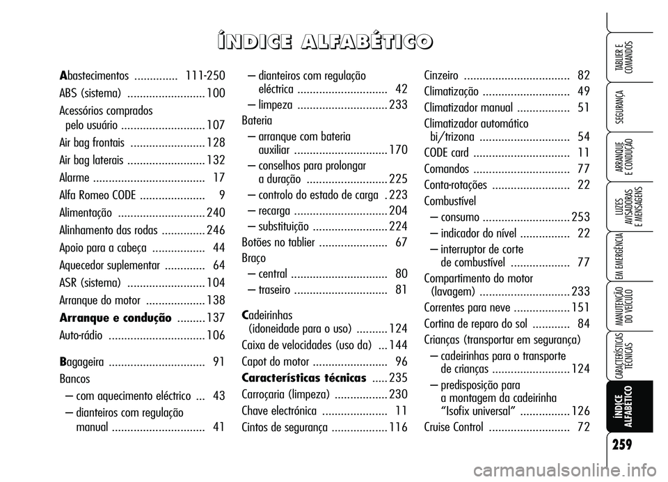 Alfa Romeo Brera/Spider 2007 Manual de Uso e Manutenção (in Portuguese) 259
SEGURANÇA
LUZES
AVISADORAS
E MENSAGENS
EM EMERGÊNCIA
MANUTENÇÃO
DO VEÍCULO
CARACTERÍSTICASTÉCNICAS
ÍNDICE
ALFABÉTICO
TABLIER E
COMANDOS
ARRANQUE
E CONDUÇÃO
– dianteiros co Alfa Romeo Brera/Spider 2007 Manual de Uso e Manutenção (in Portuguese) 259
SEGURANÇA
LUZES
AVISADORAS
E MENSAGENS
EM EMERGÊNCIA
MANUTENÇÃO
DO VEÍCULO
CARACTERÍSTICASTÉCNICAS
ÍNDICE
ALFABÉTICO
TABLIER E
COMANDOS
ARRANQUE
E CONDUÇÃO
– dianteiros co