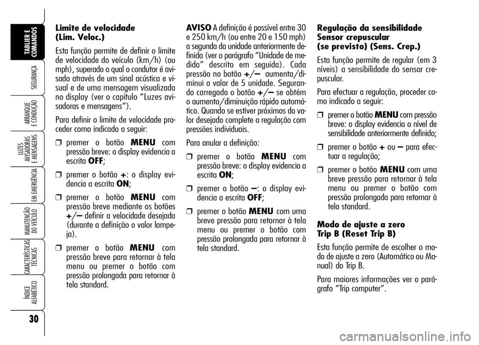 Alfa Romeo Brera/Spider 2007  Manual de Uso e Manutenção (in Portuguese) 30
SEGURANÇA
LUZES 
AVISADORAS 
E MENSAGENS
EM EMERGÊNCIA
MANUTENÇÃO 
DO VEÍCULO
CARACTERÍSTICAS
TÉCNICAS
ÍNDICE 
ALFABÉTICO
TABLIER E
COMANDOS
ARRANQUE 
E CONDUÇÃO
Regulação da sensibili