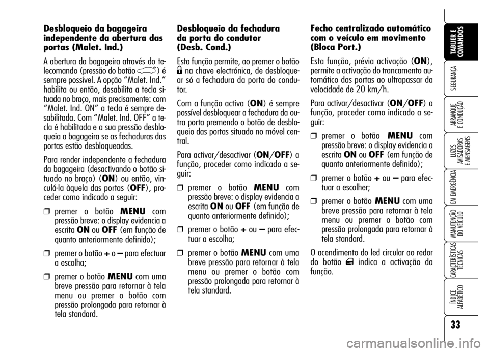 Alfa Romeo Brera/Spider 2007  Manual de Uso e Manutenção (in Portuguese) 33
SEGURANÇA
LUZES 
AVISADORAS 
E MENSAGENS
EM EMERGÊNCIA
MANUTENÇÃO 
DO VEÍCULO
CARACTERÍSTICAS
TÉCNICAS
ÍNDICE 
ALFABÉTICO
TABLIER E
COMANDOS
ARRANQUE 
E CONDUÇÃO
Desbloqueio da fechadura