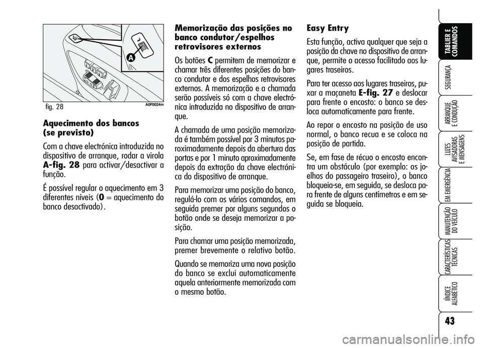 Alfa Romeo Brera/Spider 2007  Manual de Uso e Manutenção (in Portuguese) 43
SEGURANÇA
LUZES 
AVISADORAS 
E MENSAGENS
EM EMERGÊNCIA
MANUTENÇÃO 
DO VEÍCULO
CARACTERÍSTICAS
TÉCNICAS
IÍNDICE 
ALFABÉTICO
TABLIER E
COMANDOS
ARRANQUE 
E CONDUÇÃOAquecimento dos bancos 
