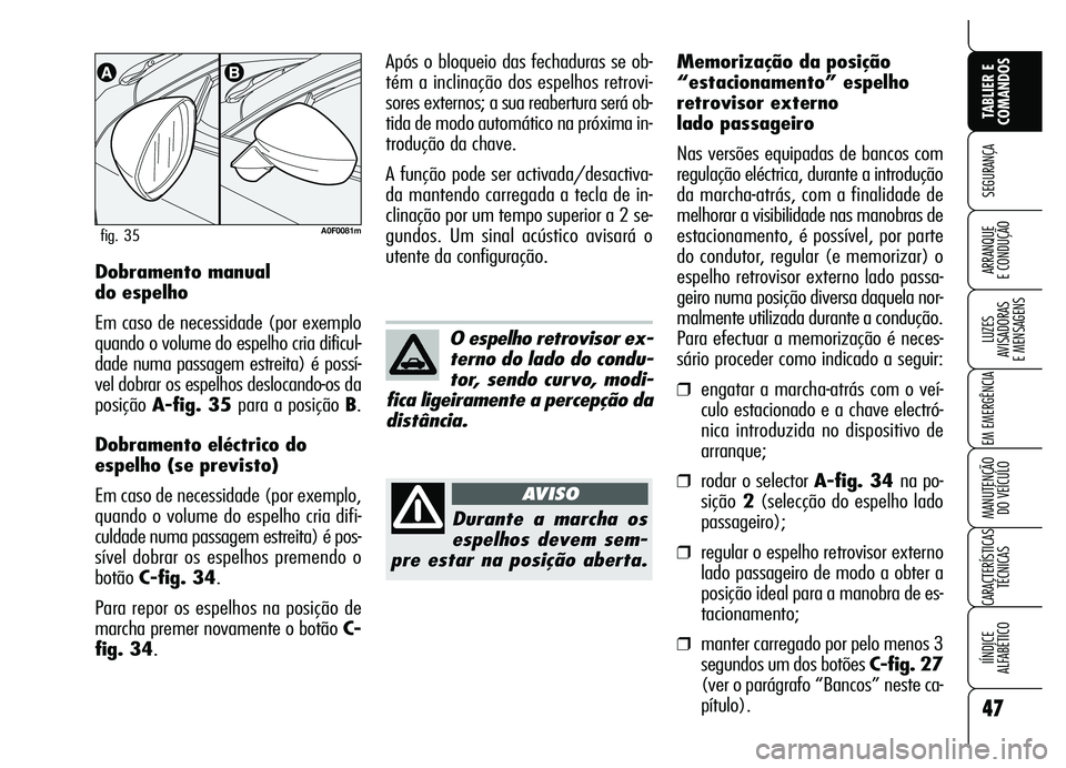 Alfa Romeo Brera/Spider 2007  Manual de Uso e Manutenção (in Portuguese) 47
SEGURANÇA
LUZES 
AVISADORAS 
E MENSAGENS
EM EMERGÊNCIA
MANUTENÇÃO 
DO VEÍCULO
CARACTERÍSTICAS
TÉCNICAS
IÍNDICE 
ALFABÉTICO
TABLIER E
COMANDOS
ARRANQUE 
E CONDUÇÃODobramento manual 
do es