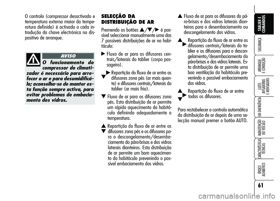 Alfa Romeo Brera/Spider 2007  Manual de Uso e Manutenção (in Portuguese) 61
SEGURANÇA
LUZES 
AVISADORAS 
E MENSAGENS
EM EMERGÊNCIA
MANUTENÇÃO 
DO VEÍCULO
CARACTERÍSTICAS
TÉCNICAS
IÍNDICE 
ALFABÉTICO
TABLIER E
COMANDOS
ARRANQUE 
E CONDUÇÃO
SELECÇÃO DA
DISTRIBUI