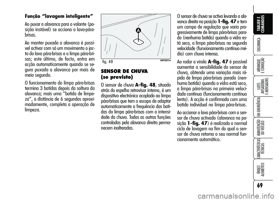 Alfa Romeo Brera/Spider 2007  Manual de Uso e Manutenção (in Portuguese) 69
SEGURANÇA
LUZES 
AVISADORAS 
E MENSAGENS
EM EMERGÊNCIA
MANUTENÇÃO 
DO VEÍCULO
CARACTERÍSTICAS
TÉCNICAS
IÍNDICE 
ALFABÉTICO
TABLIER E
COMANDOS
ARRANQUE 
E CONDUÇÃO
O sensor de chuva se ac