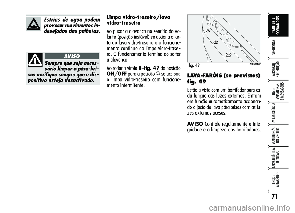 Alfa Romeo Brera/Spider 2007  Manual de Uso e Manutenção (in Portuguese) 71
SEGURANÇA
LUZES 
AVISADORAS 
E MENSAGENS
EM EMERGÊNCIA
MANUTENÇÃO 
DO VEÍCULO
CARACTERÍSTICAS
TÉCNICAS
IÍNDICE 
ALFABÉTICO
TABLIER E
COMANDOS
ARRANQUE 
E CONDUÇÃOLAVA-FARÓIS (se previst