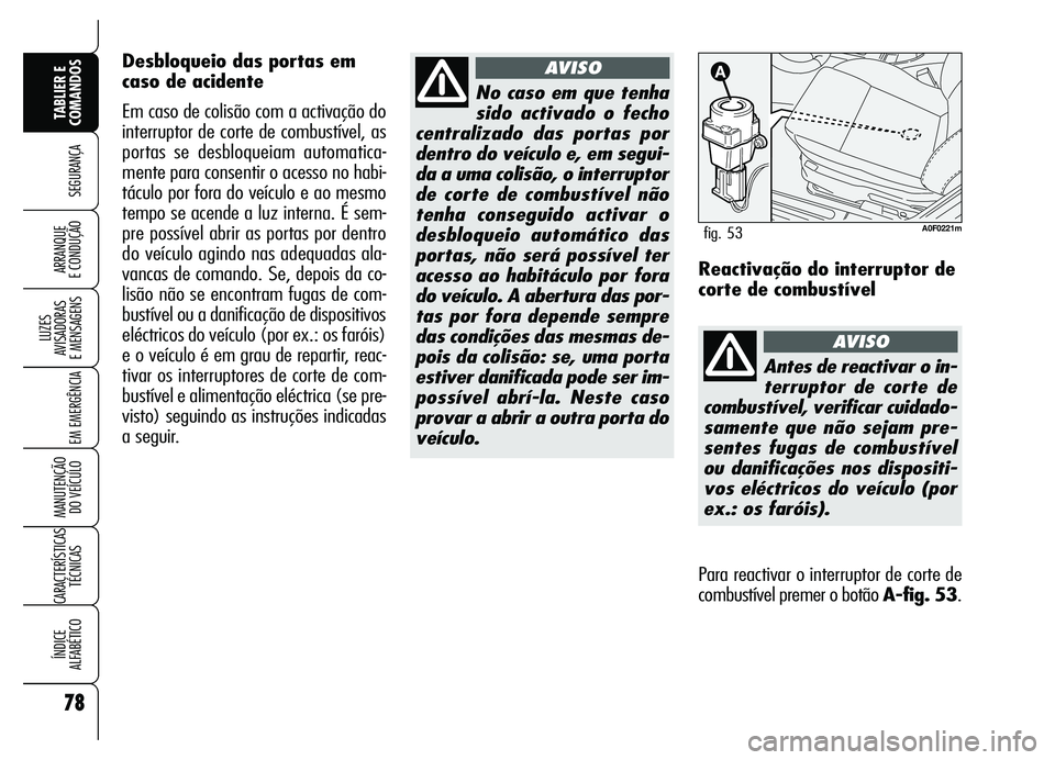 Alfa Romeo Brera/Spider 2007  Manual de Uso e Manutenção (in Portuguese) 78
SEGURANÇA
LUZES 
AVISADORAS 
E MENSAGENS
EM EMERGÊNCIA
MANUTENÇÃO 
DO VEÍCULO
CARACTERÍSTICAS
TÉCNICAS
ÍNDICE 
ALFABÉTICO
TABLIER E
COMANDOS
ARRANQUE 
E CONDUÇÃO
No caso em que tenha
sid