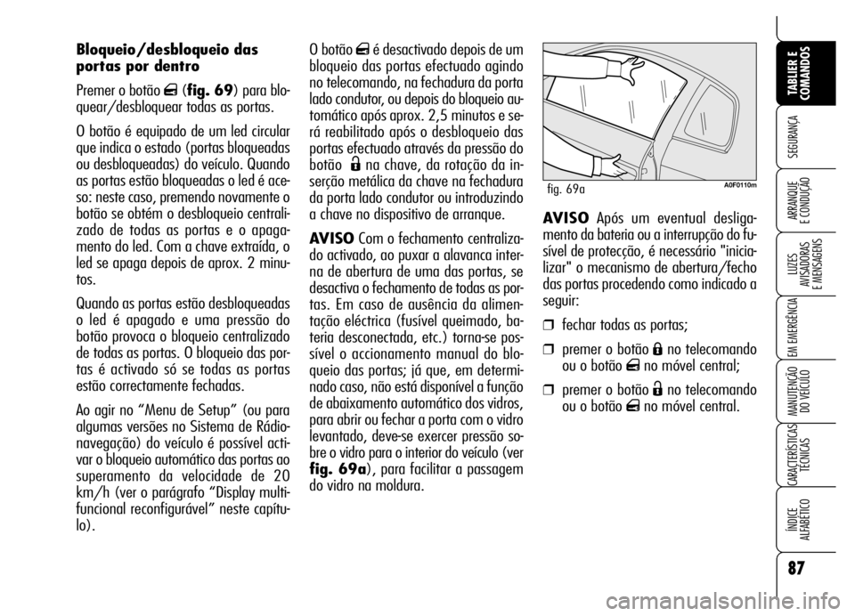 Alfa Romeo Brera/Spider 2007  Manual de Uso e Manutenção (in Portuguese) O botão qé desactivado depois de um
bloqueio das portas efectuado agindo
no telecomando, na fechadura da porta
lado condutor, ou depois do bloqueio au-
tomático após aprox. 2,5 minutos e se-
rá r