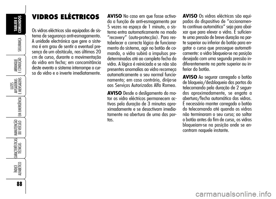Alfa Romeo Brera/Spider 2007  Manual de Uso e Manutenção (in Portuguese) 88
SEGURANÇA
LUZES 
AVISADORAS 
E MENSAGENS
EM EMERGÊNCIA
MANUTENÇÃO 
DO VEÍCULO
CARACTERÍSTICAS
TÉCNICAS
ÍNDICE 
ALFABÉTICO
TABLIER E 
COMANDOS
ARRANQUE 
E CONDUÇÃO
AVISONo caso em que fos