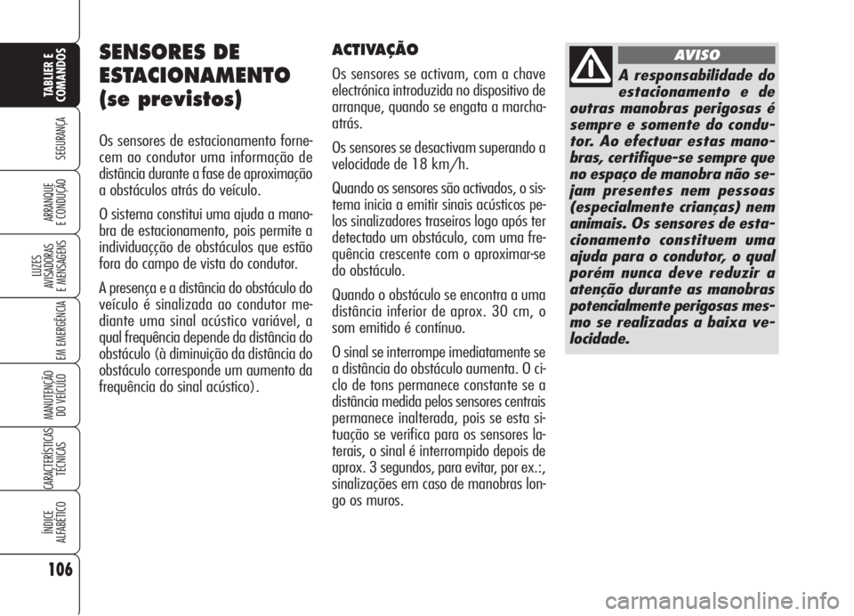 Alfa Romeo Brera/Spider 2008  Manual de Uso e Manutenção (in Portuguese) 106
SEGURANÇA
LUZES
AVISADORAS 
E MENSAGENS
EM EMERGÊNCIA
MANUTENÇÃO
DO VEÍCULO
CARACTERÍSTICAS
TÉCNICAS
ÍNDICE
ALFABÉTICO
TABLIER E 
COMANDOS
ARRANQUE
E CONDUÇÃO
SENSORES DE
ESTACIONAMENTO