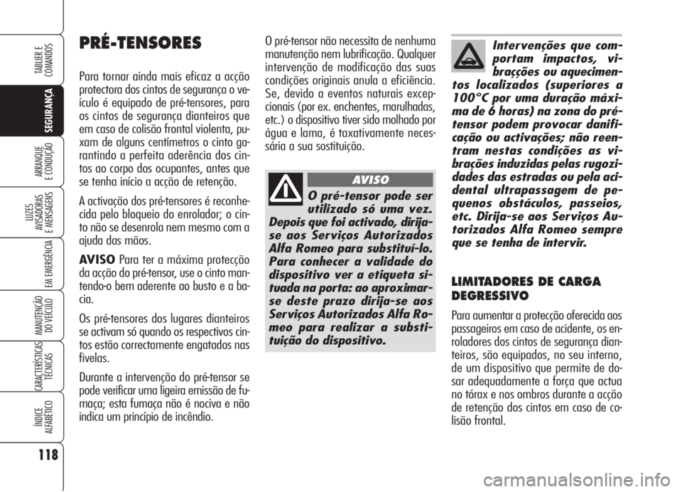 Alfa Romeo Brera/Spider 2008  Manual de Uso e Manutenção (in Portuguese) 118
SEGURANÇA
LUZES
AVISADORAS 
E MENSAGENS
EM EMERGÊNCIA
MANUTENÇÃO
DO VEÍCULO
CARACTERÍSTICAS
TÉCNICAS
ÍNDICE
ALFABÉTICO
TABLIER E
COMANDOS
ARRANQUE
E CONDUÇÃO
O pré-tensor não necessit