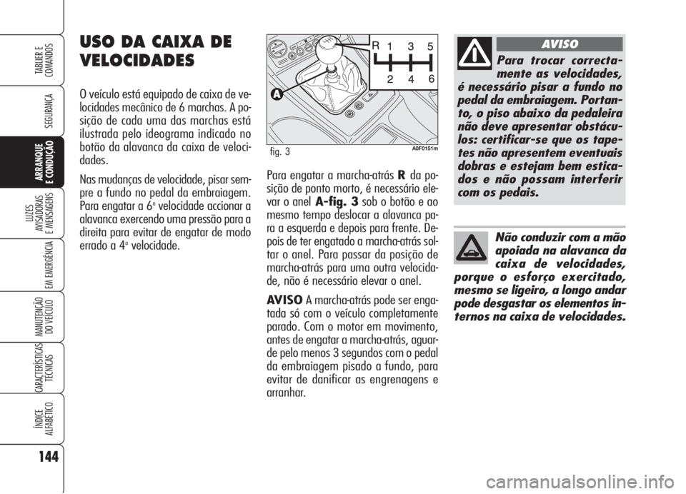 Alfa Romeo Brera/Spider 2008 Manual de Uso e Manutenção (in Portuguese) 144
SEGURANÇA
LUZES
AVISADORAS
E MENSAGENS
EM EMERGÊNCIA
MANUTENÇÃO
DO VEÍCULO
CARACTERÍSTICAS
TÉCNICAS
ÍNDICE
ALFABÉTICO
TABLIER E
COMANDOS
ARRANQUE
E CONDUÇÃOPara engatar a marcha-atr Alfa Romeo Brera/Spider 2008 Manual de Uso e Manutenção (in Portuguese) 144
SEGURANÇA
LUZES
AVISADORAS
E MENSAGENS
EM EMERGÊNCIA
MANUTENÇÃO
DO VEÍCULO
CARACTERÍSTICAS
TÉCNICAS
ÍNDICE
ALFABÉTICO
TABLIER E
COMANDOS
ARRANQUE
E CONDUÇÃOPara engatar a marcha-atr