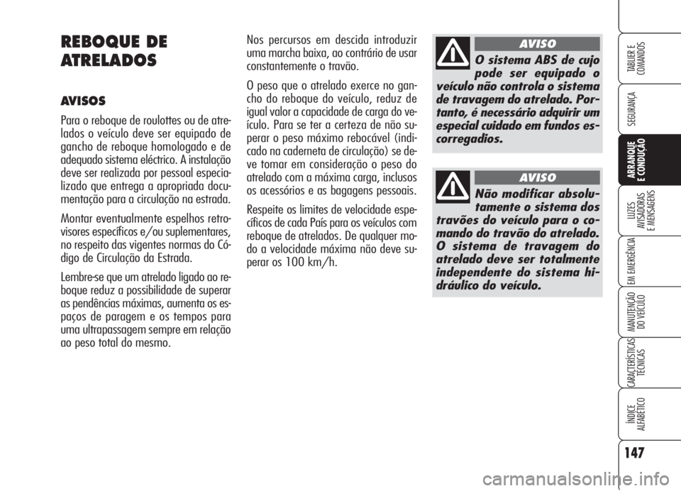 Alfa Romeo Brera/Spider 2008 Manual de Uso e Manutenção (in Portuguese) 147
SEGURANÇA
LUZES
AVISADORAS
E MENSAGENS
EM EMERGÊNCIA
MANUTENÇÃO
DO VEÍCULO
CARACTERÍSTICAS
TÉCNICAS
ÍNDICE
ALFABÉTICO
TABLIER E
COMANDOS
ARRANQUE
E CONDUÇÃO
Nos percursos em descida Alfa Romeo Brera/Spider 2008 Manual de Uso e Manutenção (in Portuguese) 147
SEGURANÇA
LUZES
AVISADORAS
E MENSAGENS
EM EMERGÊNCIA
MANUTENÇÃO
DO VEÍCULO
CARACTERÍSTICAS
TÉCNICAS
ÍNDICE
ALFABÉTICO
TABLIER E
COMANDOS
ARRANQUE
E CONDUÇÃO
Nos percursos em descida