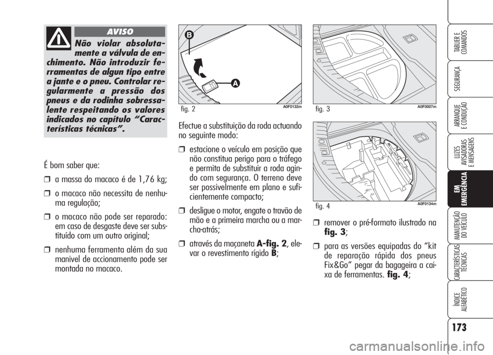 Alfa Romeo Brera/Spider 2008 Manual de Uso e Manutenção (in Portuguese) 173
SEGURANÇA
LUZES
AVISADORAS
E MENSAGENS
EM
EMERGÊNCIA
MANUTENÇÃO
DO VEÍCULO
CARACTERÍSTICAS
TÉCNICAS
ÍNDICE
ALFABÉTICO
TABLIER E
COMANDOS
ARRANQUE
E CONDUÇÃO
É bom saber que:
❒a mass Alfa Romeo Brera/Spider 2008 Manual de Uso e Manutenção (in Portuguese) 173
SEGURANÇA
LUZES
AVISADORAS
E MENSAGENS
EM
EMERGÊNCIA
MANUTENÇÃO
DO VEÍCULO
CARACTERÍSTICAS
TÉCNICAS
ÍNDICE
ALFABÉTICO
TABLIER E
COMANDOS
ARRANQUE
E CONDUÇÃO
É bom saber que:
❒a mass