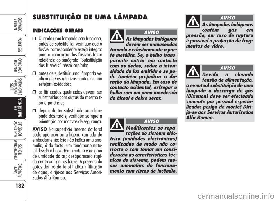 Alfa Romeo Brera/Spider 2008 Manual de Uso e Manutenção (in Portuguese) 182
SEGURANÇA
LUZES
AVISADORAS
E MENSAGENS
EM
EMERGÊNCIA
MANUTENÇÃO
DO VEÍCULO
CARACTERÍSTICAS
TÉCNICAS
ÍNDICE
ALFABÉTICO
TABLIER E
COMANDOS
ARRANQUE
E CONDUÇÃO
INDICAÇÕES GERAIS
❒Quan Alfa Romeo Brera/Spider 2008 Manual de Uso e Manutenção (in Portuguese) 182
SEGURANÇA
LUZES
AVISADORAS
E MENSAGENS
EM
EMERGÊNCIA
MANUTENÇÃO
DO VEÍCULO
CARACTERÍSTICAS
TÉCNICAS
ÍNDICE
ALFABÉTICO
TABLIER E
COMANDOS
ARRANQUE
E CONDUÇÃO
INDICAÇÕES GERAIS
❒Quan