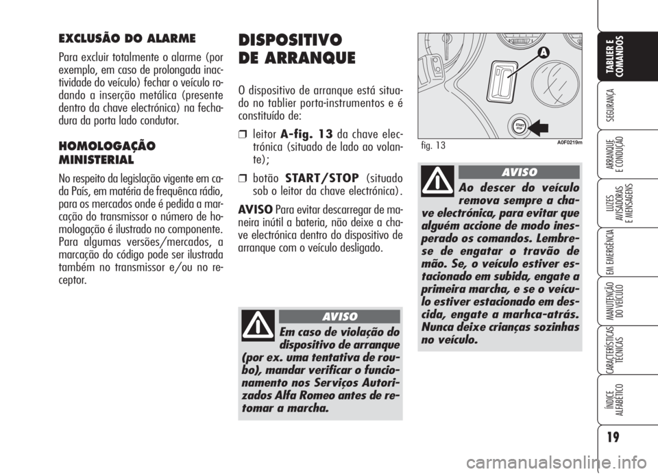 Alfa Romeo Brera/Spider 2008 Manual de Uso e Manutenção (in Portuguese) 19
SEGURANÇA
LUZES
AVISADORAS
E MENSAGENS
EM EMERGÊNCIA
MANUTENÇÃO
DO VEÍCULO
CARACTERÍSTICAS
TÉCNICAS
ÍNDICE
ALFABÉTICO
TABLIER E
COMANDOS
ARRANQUE
E CONDUÇÃO
DISPOSITIVO
DE ARRANQUE
O di Alfa Romeo Brera/Spider 2008 Manual de Uso e Manutenção (in Portuguese) 19
SEGURANÇA
LUZES
AVISADORAS
E MENSAGENS
EM EMERGÊNCIA
MANUTENÇÃO
DO VEÍCULO
CARACTERÍSTICAS
TÉCNICAS
ÍNDICE
ALFABÉTICO
TABLIER E
COMANDOS
ARRANQUE
E CONDUÇÃO
DISPOSITIVO
DE ARRANQUE
O di