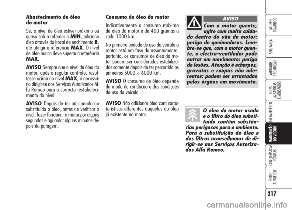 Alfa Romeo Brera/Spider 2008  Manual de Uso e Manutenção (in Portuguese) 217
SEGURANÇA
LUZES
AVISADORAS 
E MENSAGENS
EM EMERGÊNCIA
MANUTENÇÃO
DO VEÍCULO
CARACTERÍSTICAS
TÉCNICAS
ÍNDICE
ALFABÉTICO
TABLIER E  
COMANDOS
ARRANQUE
E CONDUÇÃO
Consumo de óleo do motor
