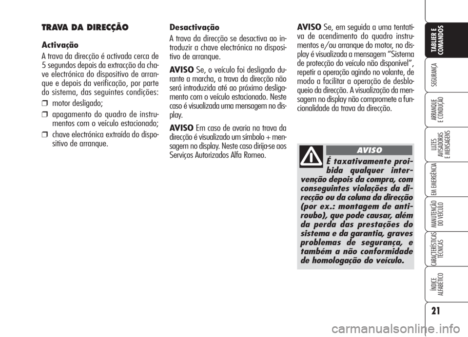 Alfa Romeo Brera/Spider 2008 Manual de Uso e Manutenção (in Portuguese) É taxativamente proi-
bida qualquer inter-
venção depois da compra, com
conseguintes violações da di-
recção ou da coluna da direcção
(por ex.: montagem de anti-
roubo), que pode causar, alé Alfa Romeo Brera/Spider 2008 Manual de Uso e Manutenção (in Portuguese) É taxativamente proi-
bida qualquer inter-
venção depois da compra, com
conseguintes violações da di-
recção ou da coluna da direcção
(por ex.: montagem de anti-
roubo), que pode causar, alé