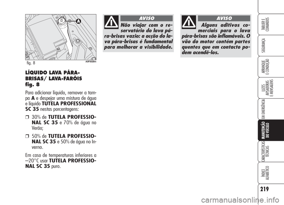 Alfa Romeo Brera/Spider 2008  Manual de Uso e Manutenção (in Portuguese) 219
SEGURANÇA
LUZES
AVISADORAS 
E MENSAGENS
EM EMERGÊNCIA
MANUTENÇÃO
DO VEÍCULO
CARACTERÍSTICAS
TÉCNICAS
ÍNDICE
ALFABÉTICO
TABLIER E  
COMANDOS
ARRANQUE
E CONDUÇÃOLÍQUIDO LAVA PÁRA-
BRISA