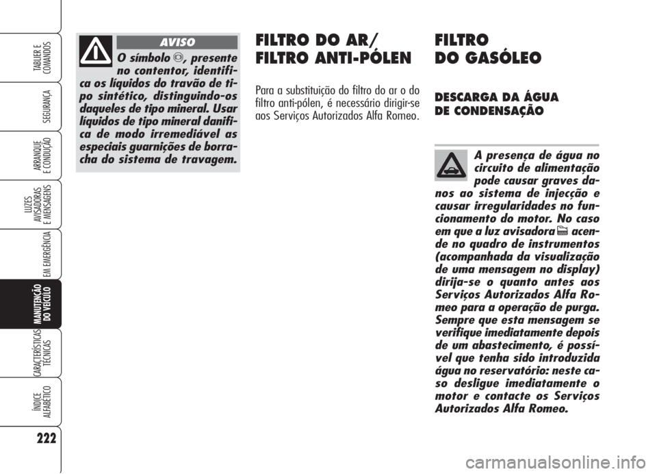 Alfa Romeo Brera/Spider 2008  Manual de Uso e Manutenção (in Portuguese) 222
SEGURANÇA
LUZES
AVISADORAS 
E MENSAGENS
EM EMERGÊNCIA
MANUTENÇÃO
DO VEÍCULO
CARACTERÍSTICAS
TÉCNICAS
ÍNDICE
ALFABÉTICO
TABLIER E
COMANDOS
ARRANQUE
E CONDUÇÃO
O símbolo π, presente
no 