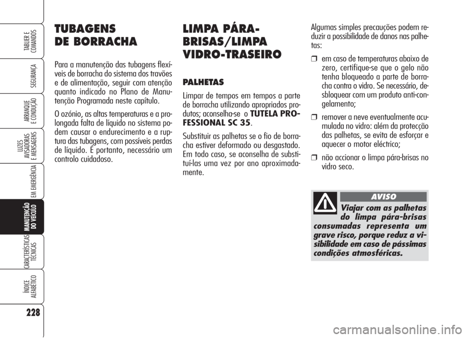 Alfa Romeo Brera/Spider 2008  Manual de Uso e Manutenção (in Portuguese) 228
SEGURANÇA
LUZES
AVISADORAS 
E MENSAGENS
EM EMERGÊNCIA
MANUTENÇÃO
DO VEÍCULO
CARACTERÍSTICAS
TÉCNICAS
ÍNDICE
ALFABÉTICO
TABLIER E
COMANDOS
ARRANQUE
E CONDUÇÃO
LIMPA PÁRA-
BRISAS/LIMPA
V