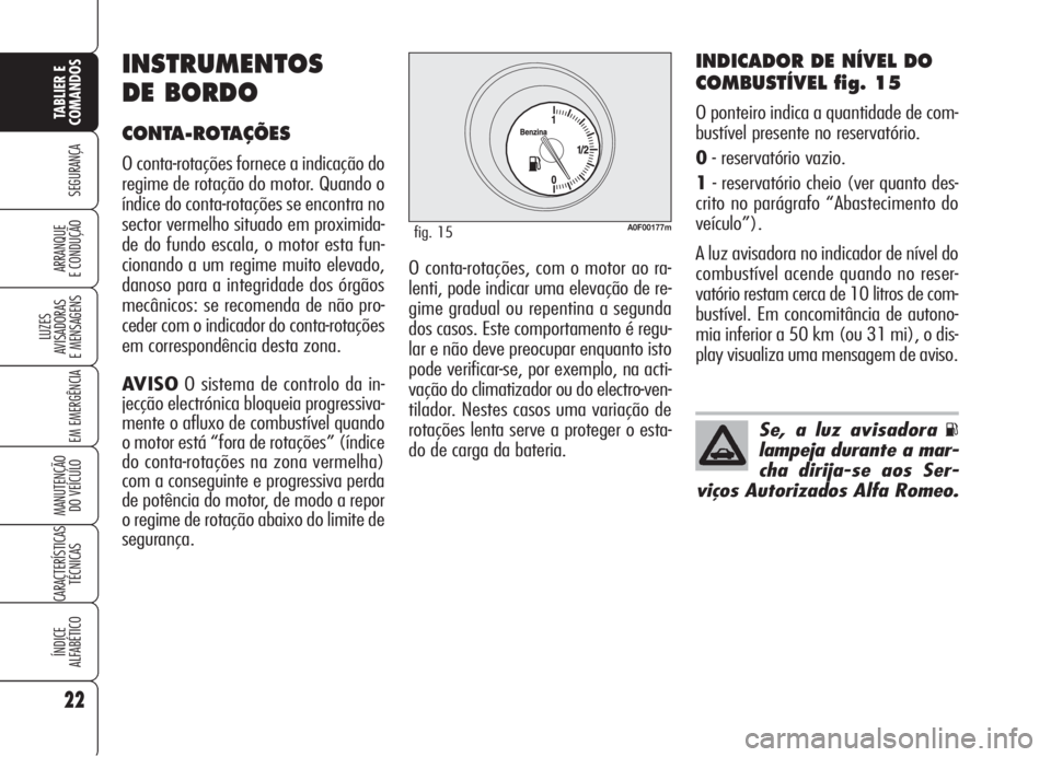 Alfa Romeo Brera/Spider 2008 Manual de Uso e Manutenção (in Portuguese) 22
SEGURANÇA
LUZES
AVISADORAS
E MENSAGENS
EM EMERGÊNCIA
MANUTENÇÃO
DO VEÍCULO
CARACTERÍSTICAS
TÉCNICAS
ÍNDICE
ALFABÉTICO
TABLIER E
COMANDOS
ARRANQUE
E CONDUÇÃO
INDICADOR DE NÍVEL DO
COMBU Alfa Romeo Brera/Spider 2008 Manual de Uso e Manutenção (in Portuguese) 22
SEGURANÇA
LUZES
AVISADORAS
E MENSAGENS
EM EMERGÊNCIA
MANUTENÇÃO
DO VEÍCULO
CARACTERÍSTICAS
TÉCNICAS
ÍNDICE
ALFABÉTICO
TABLIER E
COMANDOS
ARRANQUE
E CONDUÇÃO
INDICADOR DE NÍVEL DO
COMBU