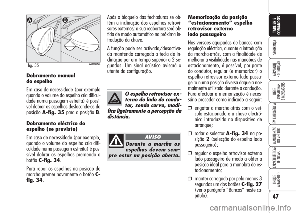 Alfa Romeo Brera/Spider 2008  Manual de Uso e Manutenção (in Portuguese) 47
SEGURANÇA
LUZES
AVISADORAS 
E MENSAGENS
EM EMERGÊNCIA
MANUTENÇÃO
DO VEÍCULO
CARACTERÍSTICAS
TÉCNICAS
IÍNDICE
ALFABÉTICO
TABLIER E
COMANDOS
ARRANQUE
E CONDUÇÃODobramento manual 
do espelh