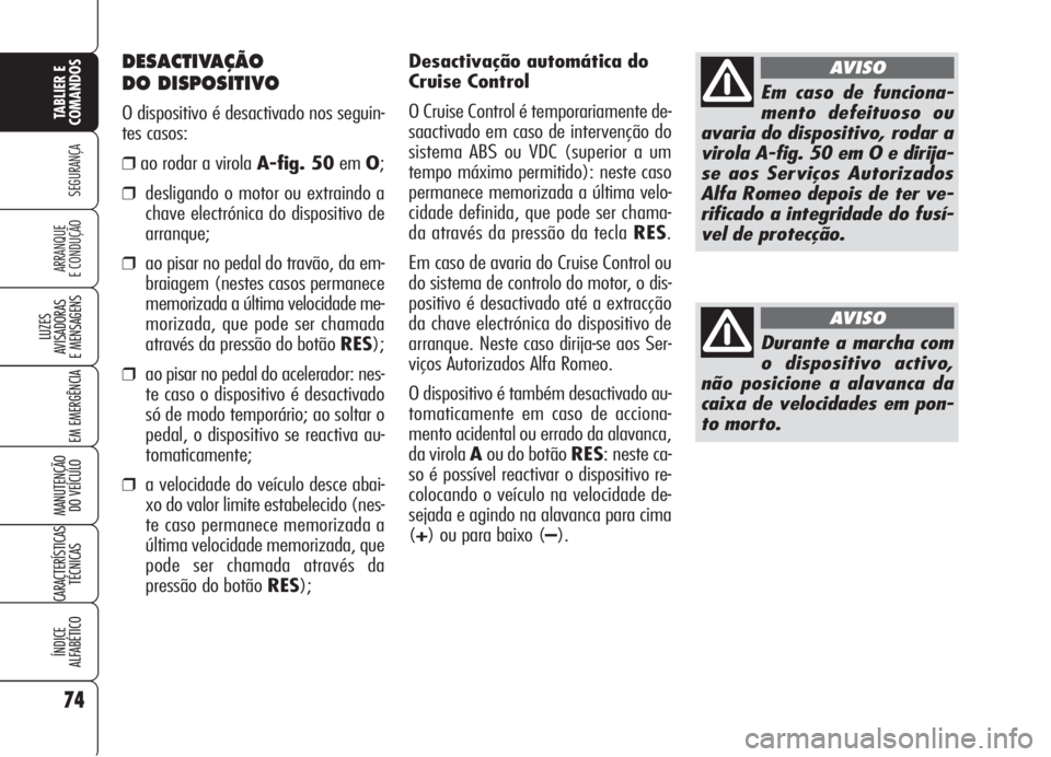 Alfa Romeo Brera/Spider 2008  Manual de Uso e Manutenção (in Portuguese) 74
SEGURANÇA
LUZES
AVISADORAS 
E MENSAGENS
EM EMERGÊNCIA
MANUTENÇÃO
DO VEÍCULO
CARACTERÍSTICAS
TÉCNICAS
ÍNDICE
ALFABÉTICO
TABLIER E
COMANDOS
ARRANQUE
E CONDUÇÃO
Desactivação automática d
