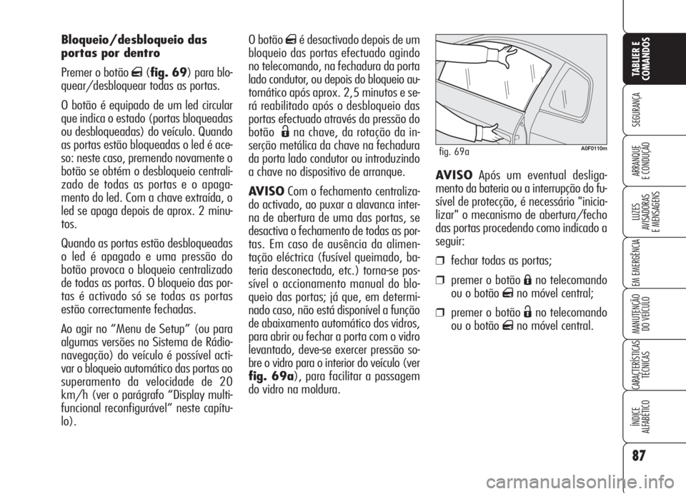 Alfa Romeo Brera/Spider 2008  Manual de Uso e Manutenção (in Portuguese) O botão qé desactivado depois de um
bloqueio das portas efectuado agindo
no telecomando, na fechadura da porta
lado condutor, ou depois do bloqueio au-
tomático após aprox. 2,5 minutos e se-
rá r