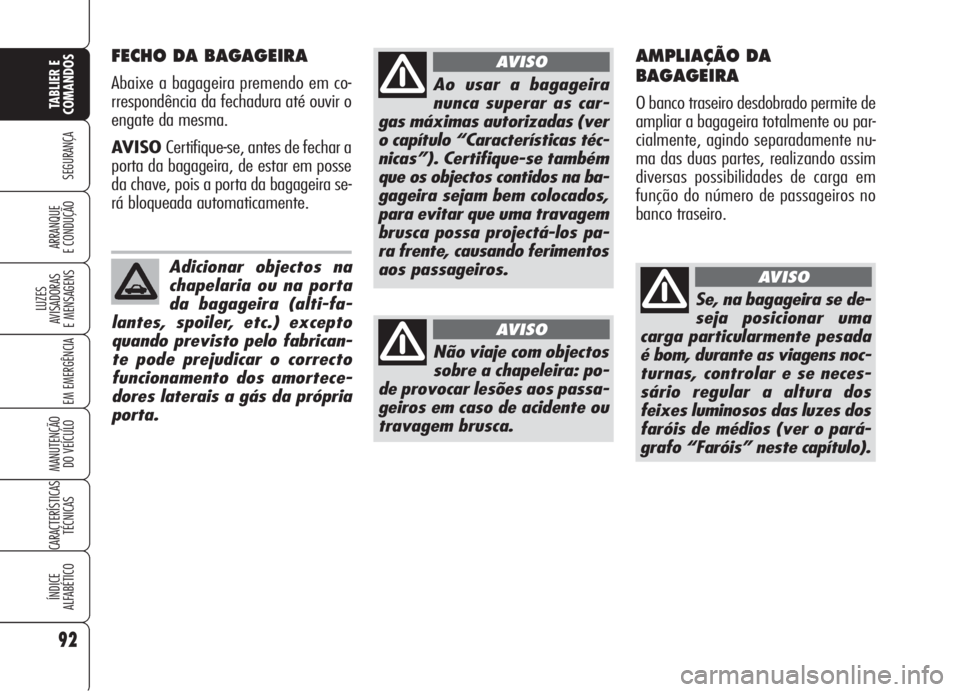 Alfa Romeo Brera/Spider 2008  Manual de Uso e Manutenção (in Portuguese) 92
SEGURANÇA
LUZES
AVISADORAS 
E MENSAGENS
EM EMERGÊNCIA
MANUTENÇÃO
DO VEÍCULO
CARACTERÍSTICAS
TÉCNICAS
ÍNDICE
ALFABÉTICO
TABLIER E 
COMANDOS
ARRANQUE
E CONDUÇÃO
FECHO DA BAGAGEIRA
Abaixe a