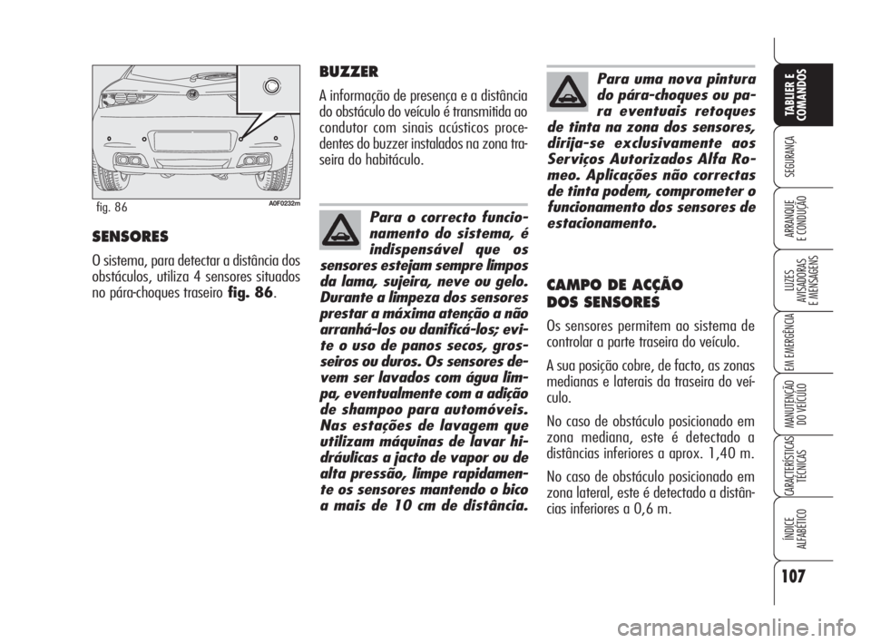 Alfa Romeo Brera/Spider 2009 Manual de Uso e Manutenção (in Portuguese) 107
SEGURANÇA
LUZES
AVISADORAS
E MENSAGENS
EM EMERGÊNCIA
MANUTENÇÃO
DO VEÍCULO
CARACTERÍSTICAS
TÉCNICAS
ÍNDICE
ALFABÉTICO
TABLIER E
COMANDOS
ARRANQUE
E CONDUÇÃOSENSORES
O sistema, para det Alfa Romeo Brera/Spider 2009 Manual de Uso e Manutenção (in Portuguese) 107
SEGURANÇA
LUZES
AVISADORAS
E MENSAGENS
EM EMERGÊNCIA
MANUTENÇÃO
DO VEÍCULO
CARACTERÍSTICAS
TÉCNICAS
ÍNDICE
ALFABÉTICO
TABLIER E
COMANDOS
ARRANQUE
E CONDUÇÃOSENSORES
O sistema, para det