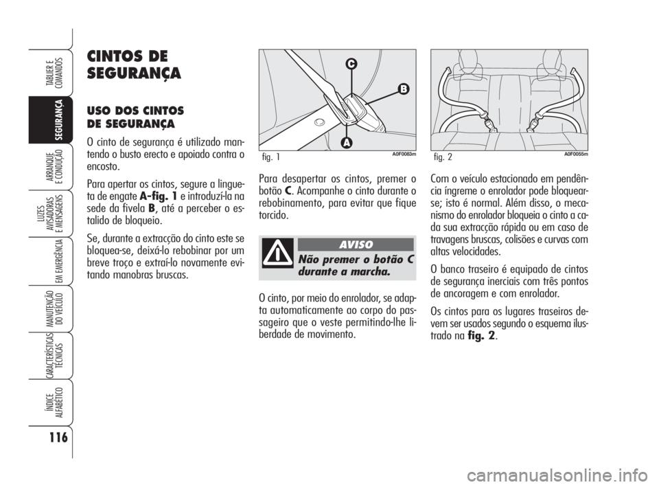 Alfa Romeo Brera/Spider 2009 Manual de Uso e Manutenção (in Portuguese) 116
SEGURANÇA
LUZES
AVISADORAS
E MENSAGENS
EM EMERGÊNCIA
MANUTENÇÃO
DO VEÍCULO
CARACTERÍSTICAS
TÉCNICAS
ÍNDICE
ALFABÉTICO
TABLIER E
COMANDOS
ARRANQUE
E CONDUÇÃO
Não premer o botão C
dura Alfa Romeo Brera/Spider 2009 Manual de Uso e Manutenção (in Portuguese) 116
SEGURANÇA
LUZES
AVISADORAS
E MENSAGENS
EM EMERGÊNCIA
MANUTENÇÃO
DO VEÍCULO
CARACTERÍSTICAS
TÉCNICAS
ÍNDICE
ALFABÉTICO
TABLIER E
COMANDOS
ARRANQUE
E CONDUÇÃO
Não premer o botão C
dura