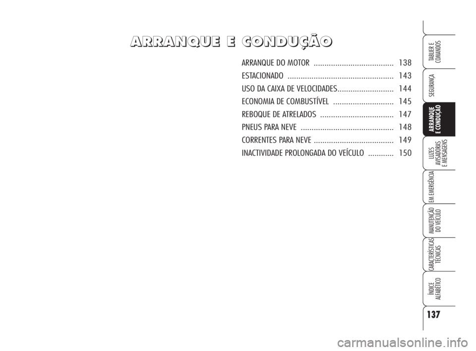 Alfa Romeo Brera/Spider 2009 Manual de Uso e Manutenção (in Portuguese) 137
SEGURANÇA
LUZES
AVISADORAS
E MENSAGENS
EM EMERGÊNCIA
MANUTENÇÃO
DO VEÍCULO
CARACTERÍSTICAS
TÉCNICAS
ÍNDICE
ALFABÉTICO
TABLIER E
COMANDOS
ARRANQUE
E CONDUÇÃO
A A
R R
R R
A A
N N
Q Q
U Alfa Romeo Brera/Spider 2009 Manual de Uso e Manutenção (in Portuguese) 137
SEGURANÇA
LUZES
AVISADORAS
E MENSAGENS
EM EMERGÊNCIA
MANUTENÇÃO
DO VEÍCULO
CARACTERÍSTICAS
TÉCNICAS
ÍNDICE
ALFABÉTICO
TABLIER E
COMANDOS
ARRANQUE
E CONDUÇÃO
A A
R R
R R
A A
N N
Q Q
U