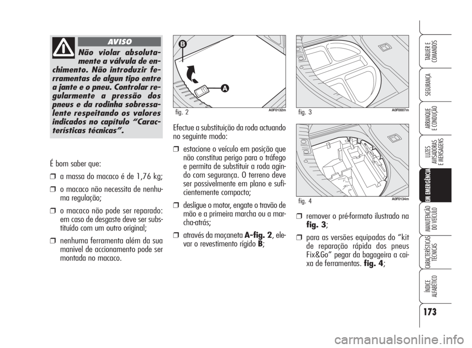 Alfa Romeo Brera/Spider 2009 Manual de Uso e Manutenção (in Portuguese) 173
SEGURANÇA
LUZES
AVISADORAS
E MENSAGENS
EM EMERGÊNCIA
MANUTENÇÃO
DO VEÍCULO
CARACTERÍSTICAS
TÉCNICAS
ÍNDICE
ALFABÉTICO
TABLIER E
COMANDOS
ARRANQUE
E CONDUÇÃO
É bom saber que:
❒a mass Alfa Romeo Brera/Spider 2009 Manual de Uso e Manutenção (in Portuguese) 173
SEGURANÇA
LUZES
AVISADORAS
E MENSAGENS
EM EMERGÊNCIA
MANUTENÇÃO
DO VEÍCULO
CARACTERÍSTICAS
TÉCNICAS
ÍNDICE
ALFABÉTICO
TABLIER E
COMANDOS
ARRANQUE
E CONDUÇÃO
É bom saber que:
❒a mass