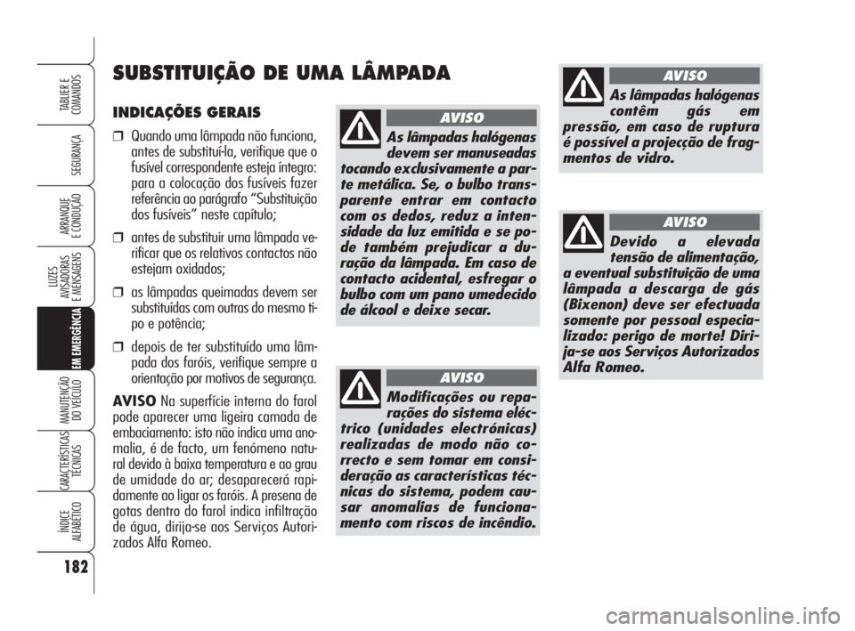 Alfa Romeo Brera/Spider 2009 Manual de Uso e Manutenção (in Portuguese) 182
SEGURANÇA
LUZES
AVISADORAS
E MENSAGENS
EM EMERGÊNCIA
MANUTENÇÃO
DO VEÍCULO
CARACTERÍSTICAS
TÉCNICAS
ÍNDICE
ALFABÉTICO
TABLIER E
COMANDOS
ARRANQUE
E CONDUÇÃO
INDICAÇÕES GERAIS
❒Quan Alfa Romeo Brera/Spider 2009 Manual de Uso e Manutenção (in Portuguese) 182
SEGURANÇA
LUZES
AVISADORAS
E MENSAGENS
EM EMERGÊNCIA
MANUTENÇÃO
DO VEÍCULO
CARACTERÍSTICAS
TÉCNICAS
ÍNDICE
ALFABÉTICO
TABLIER E
COMANDOS
ARRANQUE
E CONDUÇÃO
INDICAÇÕES GERAIS
❒Quan