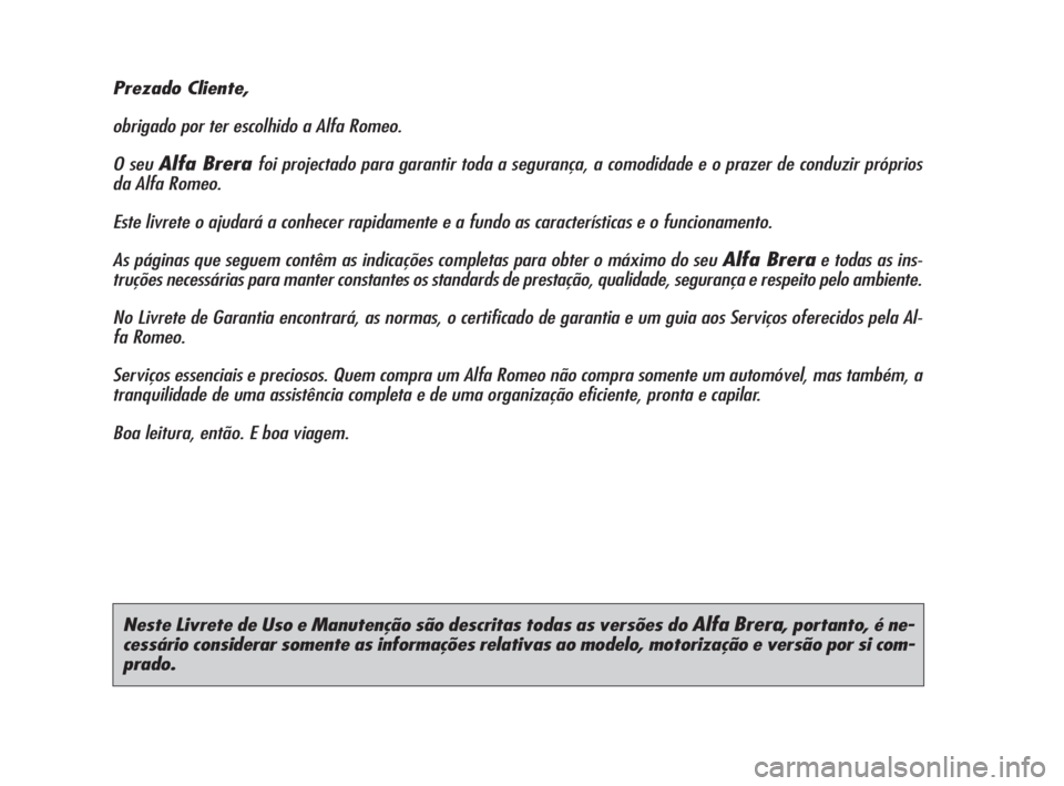 Alfa Romeo Brera/Spider 2009 Manual de Uso e Manutenção (in Portuguese) Neste Livrete de Uso e Manutenção são descritas todas as versões do Alfa Brera, portanto, é ne-
cessário considerar somente as informações relativas ao modelo, motorização e versão por si c Alfa Romeo Brera/Spider 2009 Manual de Uso e Manutenção (in Portuguese) Neste Livrete de Uso e Manutenção são descritas todas as versões do Alfa Brera, portanto, é ne-
cessário considerar somente as informações relativas ao modelo, motorização e versão por si c