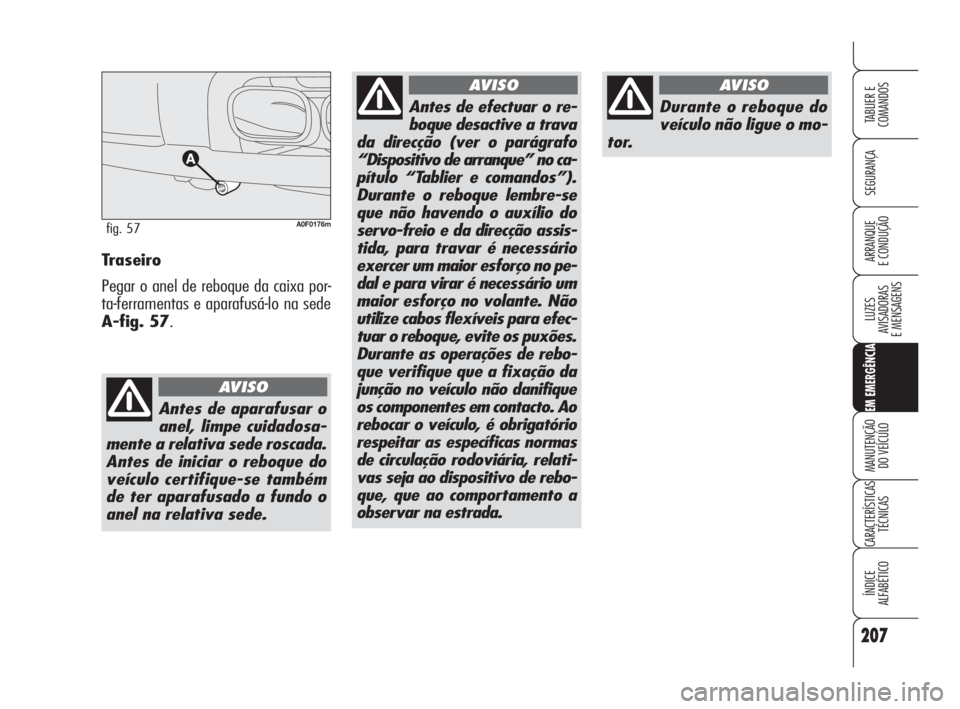 Alfa Romeo Brera/Spider 2009 Manual de Uso e Manutenção (in Portuguese) 207
SEGURANÇA
LUZES
AVISADORAS
E MENSAGENS
EM EMERGÊNCIA
MANUTENÇÃO
DO VEÍCULO
CARACTERÍSTICAS
TÉCNICAS
ÍNDICE
ALFABÉTICO
TABLIER E
COMANDOS
ARRANQUE
E CONDUÇÃOTraseiro
Pegar o anel de reb Alfa Romeo Brera/Spider 2009 Manual de Uso e Manutenção (in Portuguese) 207
SEGURANÇA
LUZES
AVISADORAS
E MENSAGENS
EM EMERGÊNCIA
MANUTENÇÃO
DO VEÍCULO
CARACTERÍSTICAS
TÉCNICAS
ÍNDICE
ALFABÉTICO
TABLIER E
COMANDOS
ARRANQUE
E CONDUÇÃOTraseiro
Pegar o anel de reb
