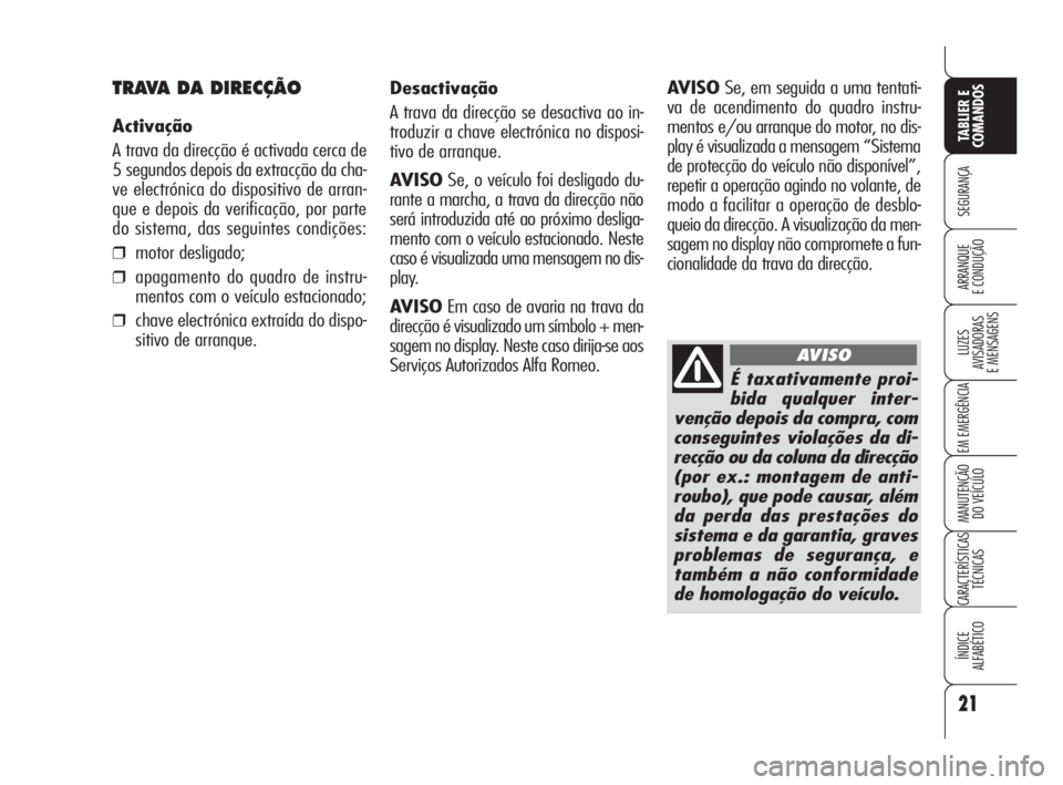Alfa Romeo Brera/Spider 2009  Manual de Uso e Manutenção (in Portuguese) É taxativamente proi-
bida qualquer inter-
venção depois da compra, com
conseguintes violações da di-
recção ou da coluna da direcção
(por ex.: montagem de anti-
roubo), que pode causar, alé
