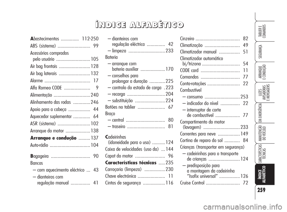 Alfa Romeo Brera/Spider 2009 Manual de Uso e Manutenção (in Portuguese) 259
SEGURANÇA
LUZES
AVISADORAS
E MENSAGENS
EM EMERGÊNCIA
MANUTENÇÃO
DO VEÍCULO
CARACTERÍSTICASTÉCNICAS
ÍNDICE
ALFABÉTICO
TABLIER E
COMANDOS
ARRANQUE
E CONDUÇÃO
– dianteiros com
reg Alfa Romeo Brera/Spider 2009 Manual de Uso e Manutenção (in Portuguese) 259
SEGURANÇA
LUZES
AVISADORAS
E MENSAGENS
EM EMERGÊNCIA
MANUTENÇÃO
DO VEÍCULO
CARACTERÍSTICASTÉCNICAS
ÍNDICE
ALFABÉTICO
TABLIER E
COMANDOS
ARRANQUE
E CONDUÇÃO
– dianteiros com
reg