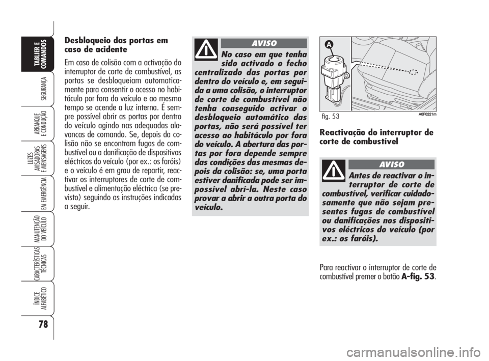 Alfa Romeo Brera/Spider 2009 Manual de Uso e Manutenção (in Portuguese) 78
SEGURANÇA
LUZES
AVISADORAS
E MENSAGENS
EM EMERGÊNCIA
MANUTENÇÃO
DO VEÍCULO
CARACTERÍSTICAS
TÉCNICAS
ÍNDICE
ALFABÉTICO
TABLIER E
COMANDOS
ARRANQUE
E CONDUÇÃO
No caso em que tenha
sido ac Alfa Romeo Brera/Spider 2009 Manual de Uso e Manutenção (in Portuguese) 78
SEGURANÇA
LUZES
AVISADORAS
E MENSAGENS
EM EMERGÊNCIA
MANUTENÇÃO
DO VEÍCULO
CARACTERÍSTICAS
TÉCNICAS
ÍNDICE
ALFABÉTICO
TABLIER E
COMANDOS
ARRANQUE
E CONDUÇÃO
No caso em que tenha
sido ac