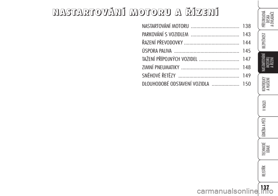 Alfa Romeo Brera/Spider 2009  Návod k použití a údržbě (in Czech) 137
BEZPEČNOST
KONTROLKY 
A HLÁŠENÍ 
ÚDRŽBA A PÉČE
TECHNICKÉ 
ÚDAJE
REJSTŘÍK
PŘÍSTROJOVÁ
DESKA 
A OVLADAČE
NASTARTOVÁNÍ
MOTORU 
A ŘÍZENÍ
V NOUZI
N N
A A
S S
T T
A A
R R
T T
O O
V 