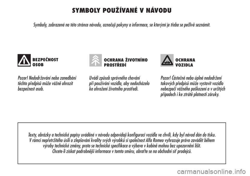 Alfa Romeo Brera/Spider 2009  Návod k použití a údržbě (in Czech) SYMBOLY POUŽÍVANÉ V NÁVODU
Symboly, zobrazené na této stránce návodu, označují pokyny a informace, se kterými je třeba se pečlivě seznámit. 
Pozor! Nedodržování nebo zanedbání
těc